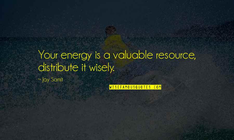Lennie's Hands Quotes By Jay Samit: Your energy is a valuable resource, distribute it