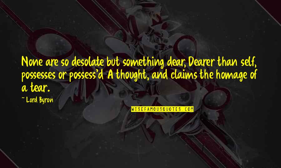 Lennie's Hands Quotes By Lord Byron: None are so desolate but something dear, Dearer