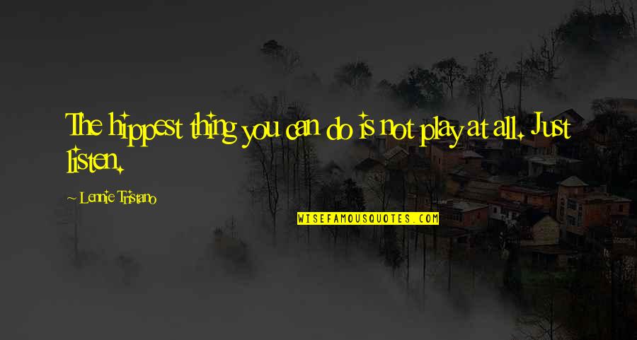 Lennie's Quotes By Lennie Tristano: The hippest thing you can do is not Lennie's Quotes By Lennie Tristano: The hippest thing you can do is not