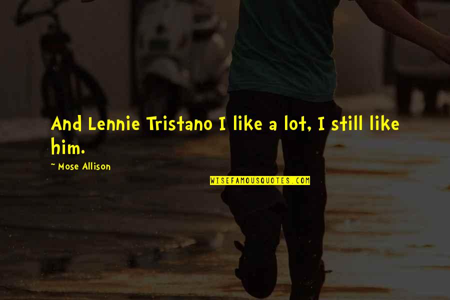 Lennie's Quotes By Mose Allison: And Lennie Tristano I like a lot, I Lennie's Quotes By Mose Allison: And Lennie Tristano I like a lot, I