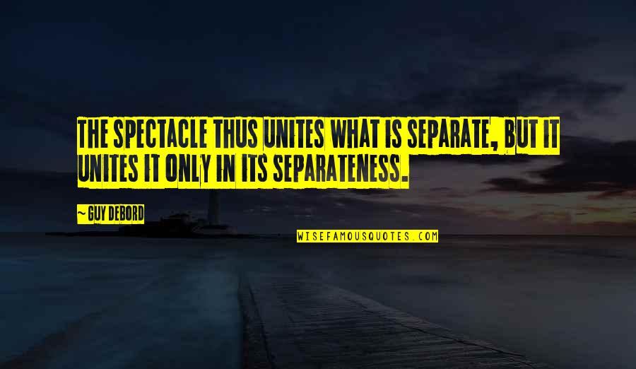 Lennkilla Quotes By Guy Debord: The spectacle thus unites what is separate, but