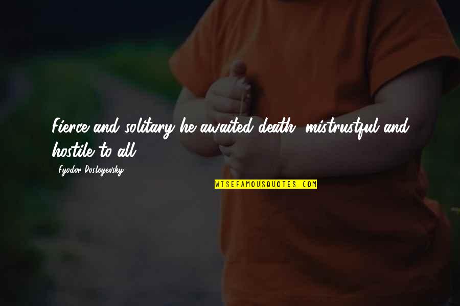 Lennon Mccartney Quotes By Fyodor Dostoyevsky: Fierce and solitary he awaited death, mistrustful and Lennon Mccartney Quotes By Fyodor Dostoyevsky: Fierce and solitary he awaited death, mistrustful and
