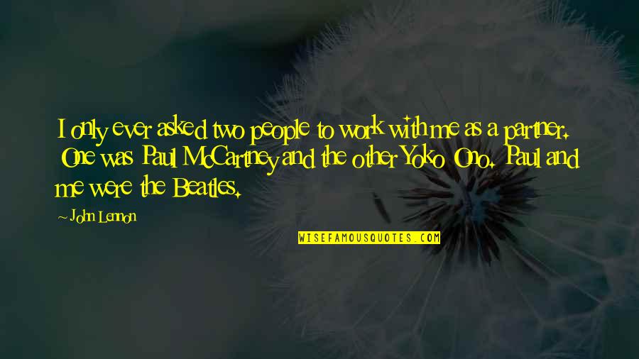 Lennon Mccartney Quotes By John Lennon: I only ever asked two people to work Lennon Mccartney Quotes By John Lennon: I only ever asked two people to work