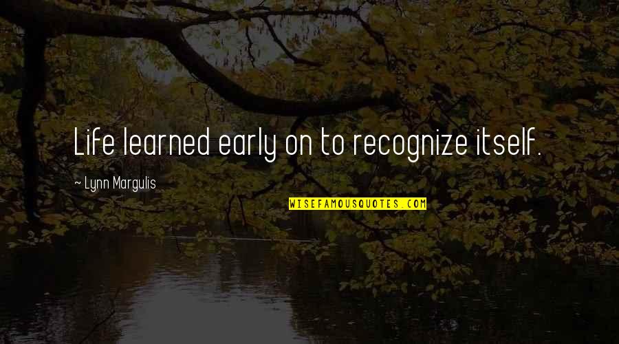 Lennon Sisters Quotes By Lynn Margulis: Life learned early on to recognize itself. Lennon Sisters Quotes By Lynn Margulis: Life learned early on to recognize itself.