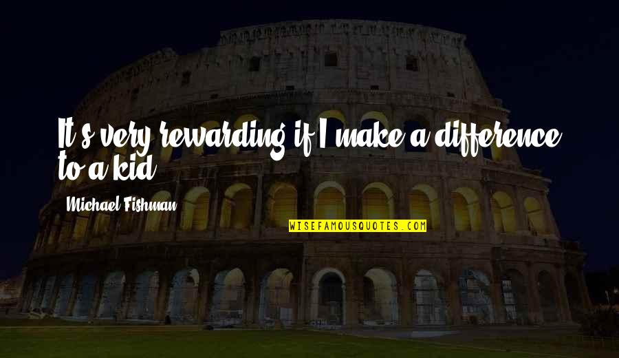 Lennon Stella Quotes By Michael Fishman: It's very rewarding if I make a difference Lennon Stella Quotes By Michael Fishman: It's very rewarding if I make a difference