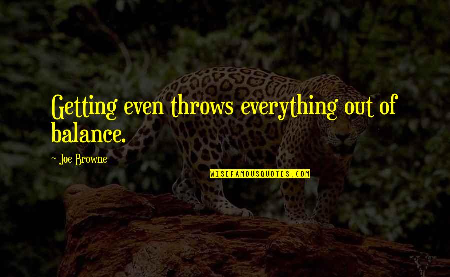 Lennon Wall Quotes By Joe Browne: Getting even throws everything out of balance. Lennon Wall Quotes By Joe Browne: Getting even throws everything out of balance.