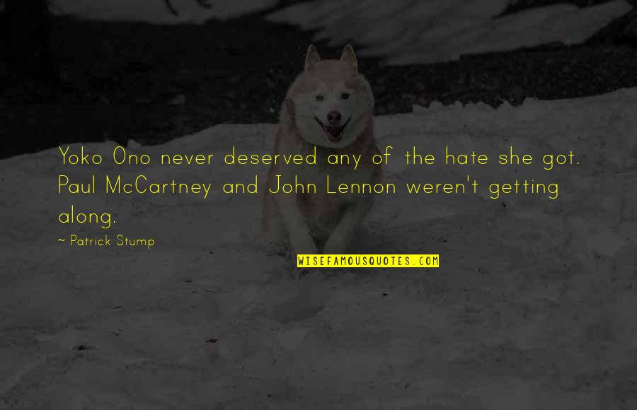 Lennon Yoko Quotes By Patrick Stump: Yoko Ono never deserved any of the hate