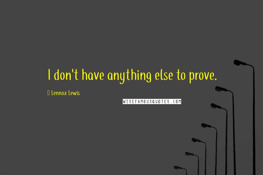 Lennox Lewis quotes: I don't have anything else to prove.