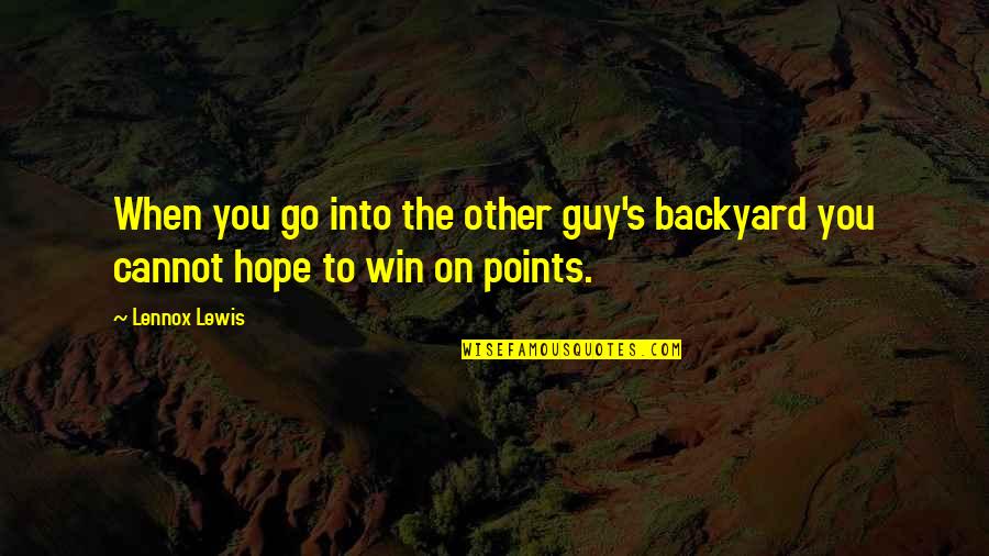 Lennox Lewis Quotes By Lennox Lewis: When you go into the other guy's backyard