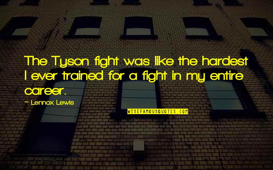 Lennox Lewis Quotes By Lennox Lewis: The Tyson fight was like the hardest I