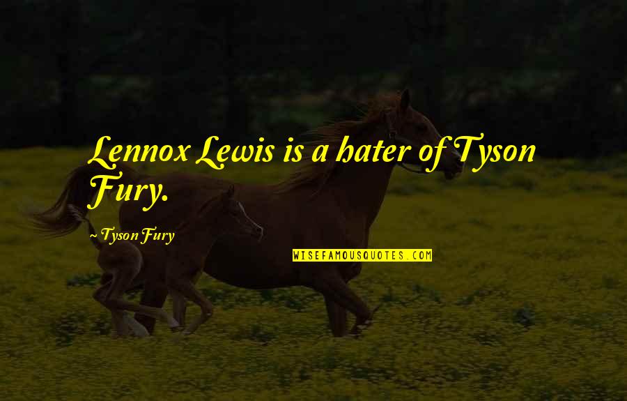 Lennox Lewis Quotes By Tyson Fury: Lennox Lewis is a hater of Tyson Fury.