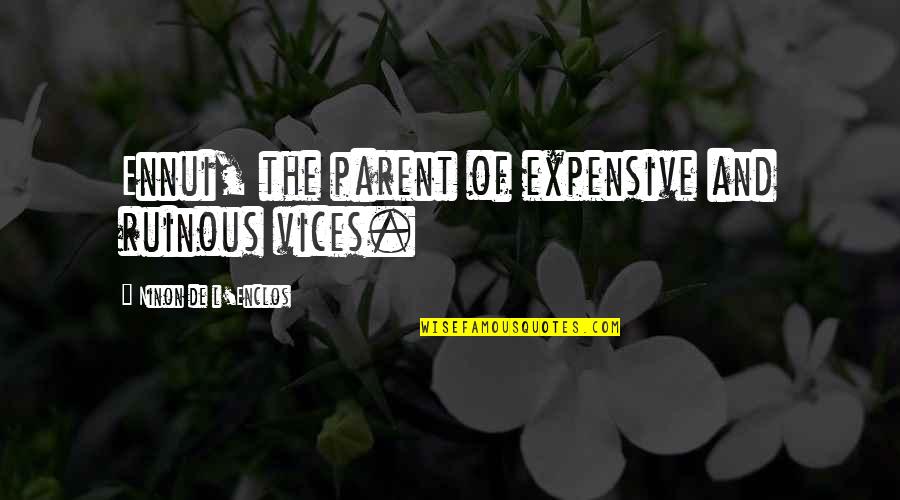 L'ennui Quotes By Ninon De L'Enclos: Ennui, the parent of expensive and ruinous vices.