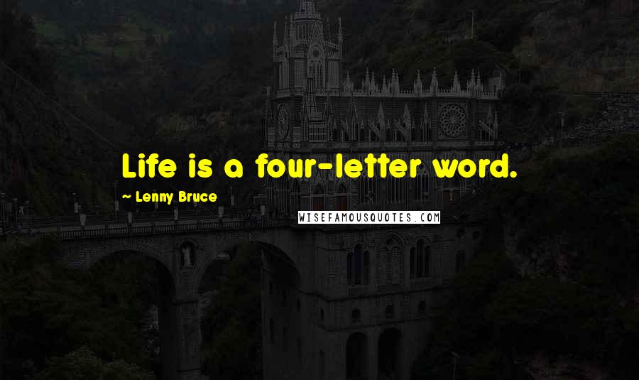 Lenny Bruce quotes: Life is a four-letter word.