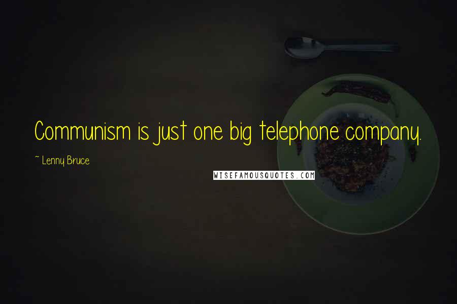 Lenny Bruce quotes: Communism is just one big telephone company.