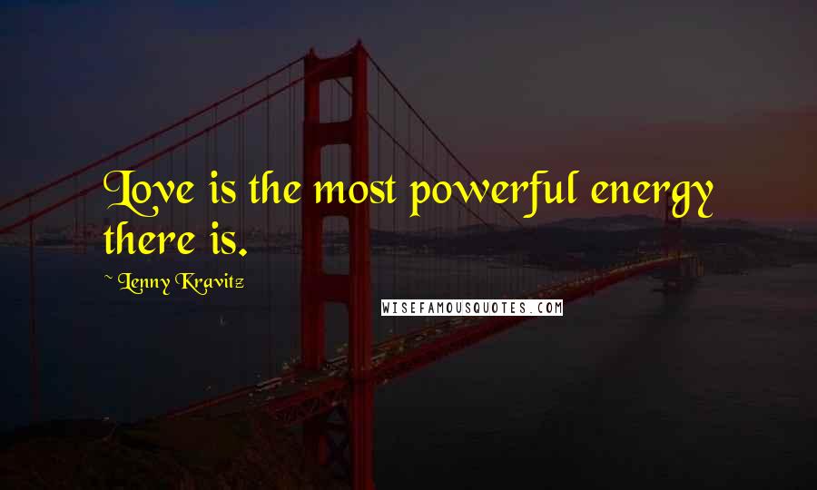 Lenny Kravitz quotes: Love is the most powerful energy there is. Lenny Kravitz quotes: Love is the most powerful energy there is.