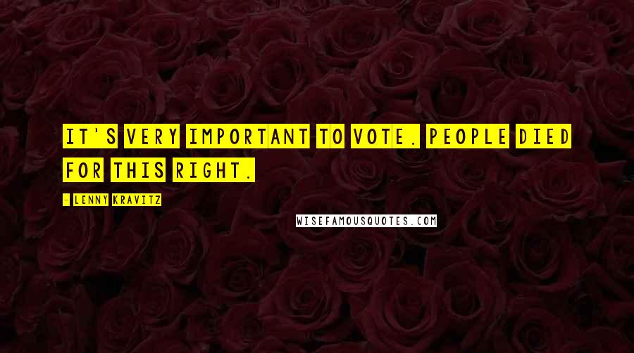 Lenny Kravitz quotes: It's very important to vote. People died for this right. Lenny Kravitz quotes: It's very important to vote. People died for this right.