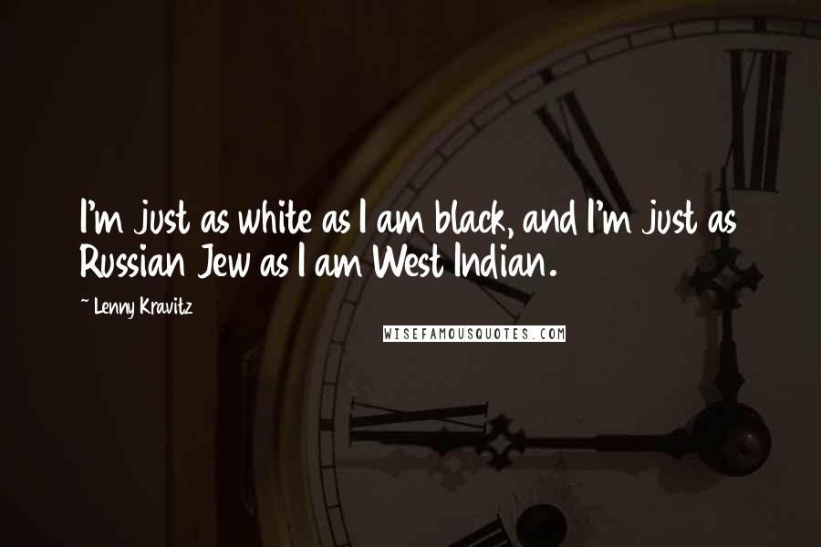 Lenny Kravitz quotes: I'm just as white as I am black, and I'm just as Russian Jew as I am West Indian. Lenny Kravitz quotes: I'm just as white as I am black, and I'm just as Russian Jew as I am West Indian.