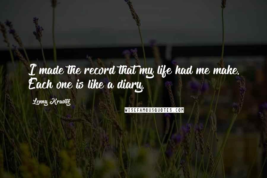Lenny Kravitz quotes: I made the record that my life had me make. Each one is like a diary.