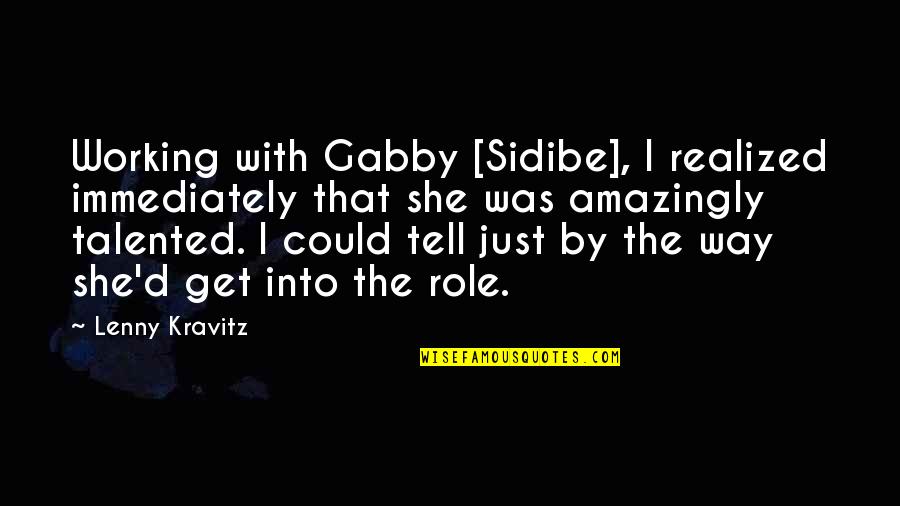 Lenny Kravitz Quotes By Lenny Kravitz: Working with Gabby [Sidibe], I realized immediately that