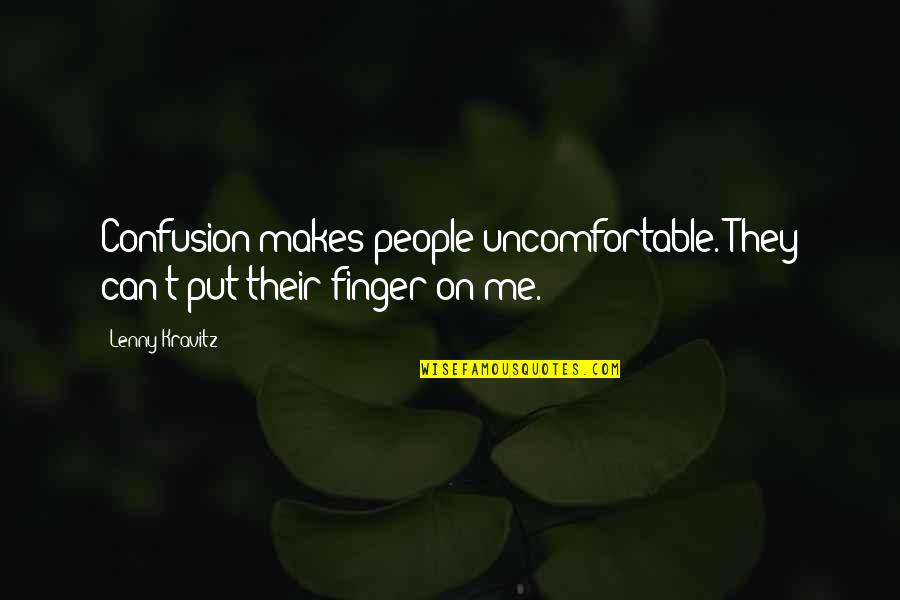 Lenny Kravitz Quotes By Lenny Kravitz: Confusion makes people uncomfortable. They can't put their