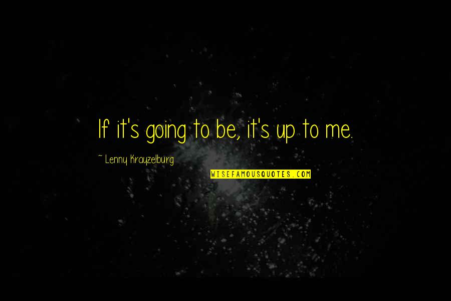 Lenny Krayzelburg Quotes By Lenny Krayzelburg: If it's going to be, it's up to