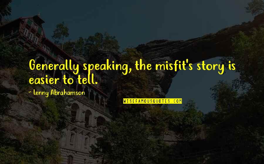 Lenny Quotes By Lenny Abrahamson: Generally speaking, the misfit's story is easier to