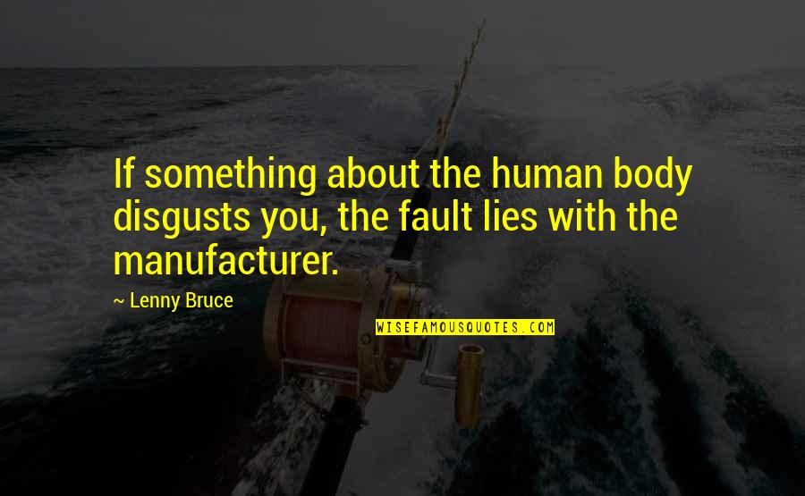 Lenny Quotes By Lenny Bruce: If something about the human body disgusts you,