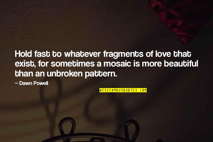 Lenny Wosniak Quotes By Dawn Powell: Hold fast to whatever fragments of love that