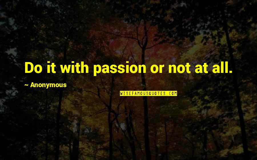 Lennys Bagels Quotes By Anonymous: Do it with passion or not at all.