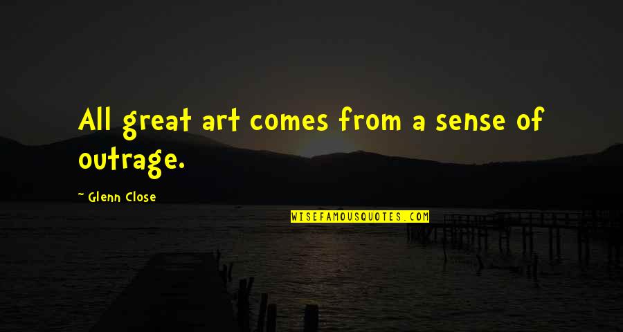 Lennys Bagels Quotes By Glenn Close: All great art comes from a sense of