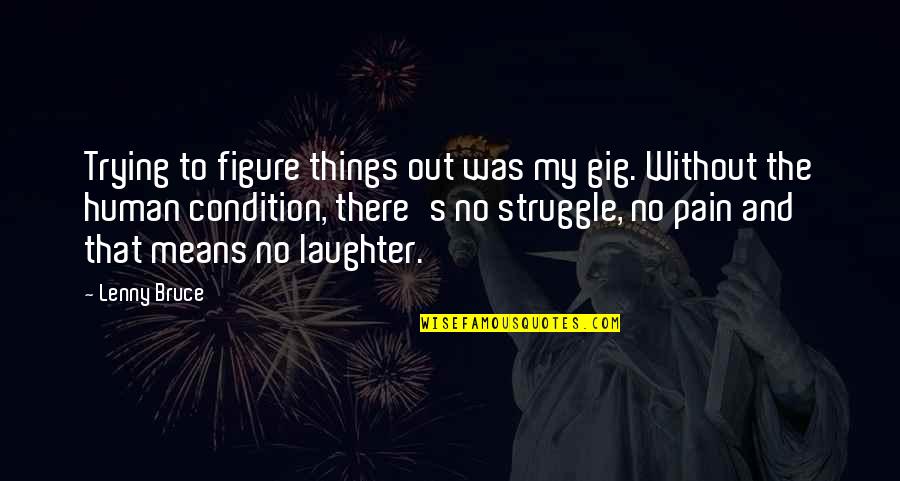 Lenny's Quotes By Lenny Bruce: Trying to figure things out was my gig.