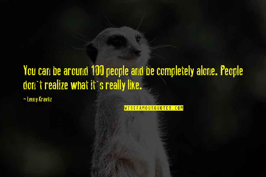 Lenny's Quotes By Lenny Kravitz: You can be around 100 people and be Lenny's Quotes By Lenny Kravitz: You can be around 100 people and be