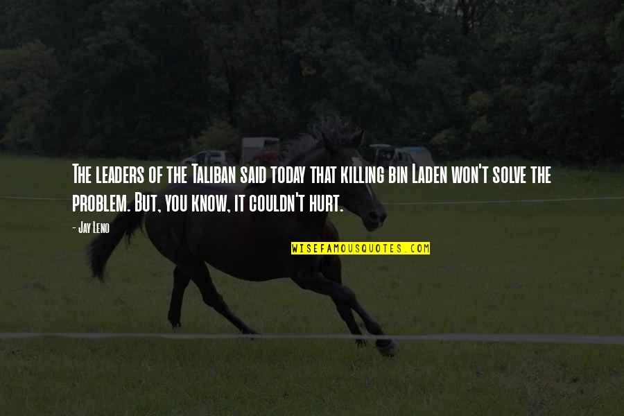Leno Quotes By Jay Leno: The leaders of the Taliban said today that Leno Quotes By Jay Leno: The leaders of the Taliban said today that