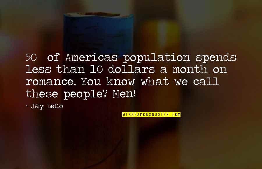 Leno Quotes By Jay Leno: 50% of Americas population spends less than 10 Leno Quotes By Jay Leno: 50% of Americas population spends less than 10
