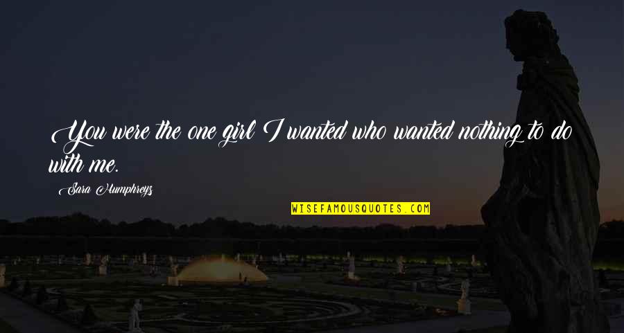 Lenocinio Significado Quotes By Sara Humphreys: You were the one girl I wanted who Lenocinio Significado Quotes By Sara Humphreys: You were the one girl I wanted who