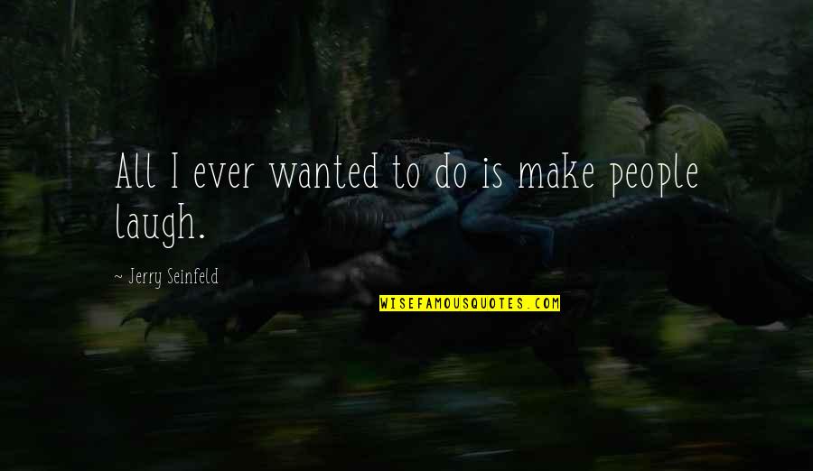 Lenon Honor Quotes By Jerry Seinfeld: All I ever wanted to do is make Lenon Honor Quotes By Jerry Seinfeld: All I ever wanted to do is make