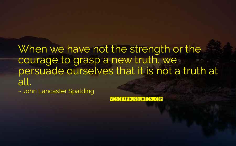 Lenon Honor Quotes By John Lancaster Spalding: When we have not the strength or the