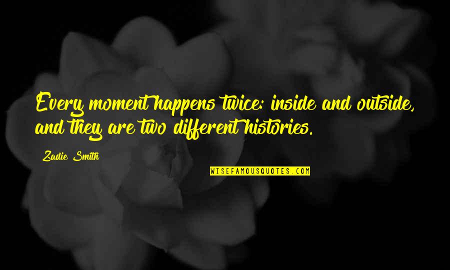Lenon Honor Quotes By Zadie Smith: Every moment happens twice: inside and outside, and