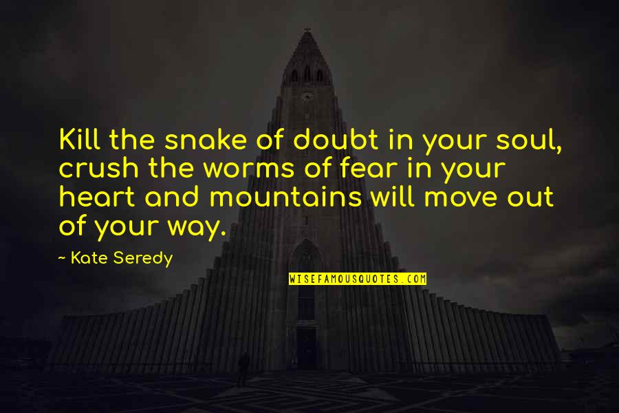 Lenon Quotes By Kate Seredy: Kill the snake of doubt in your soul,