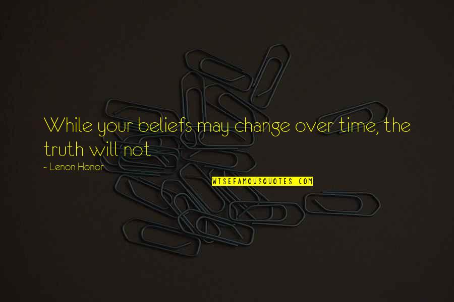 Lenon Quotes By Lenon Honor: While your beliefs may change over time, the