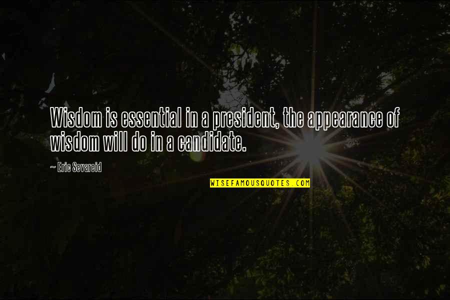 Lenorah Quotes By Eric Sevareid: Wisdom is essential in a president, the appearance Lenorah Quotes By Eric Sevareid: Wisdom is essential in a president, the appearance