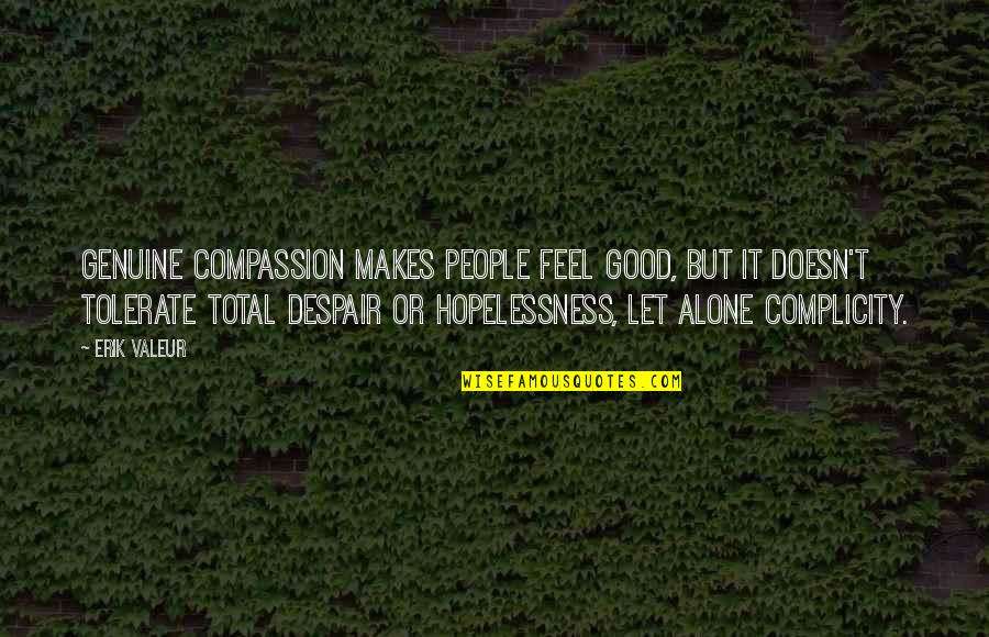 Lenorah Quotes By Erik Valeur: Genuine compassion makes people feel good, but it Lenorah Quotes By Erik Valeur: Genuine compassion makes people feel good, but it