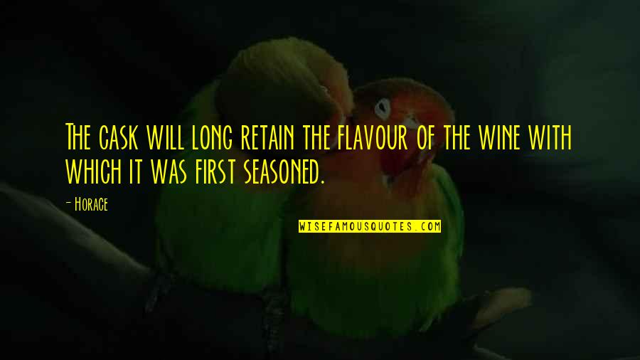 Lenorah Quotes By Horace: The cask will long retain the flavour of