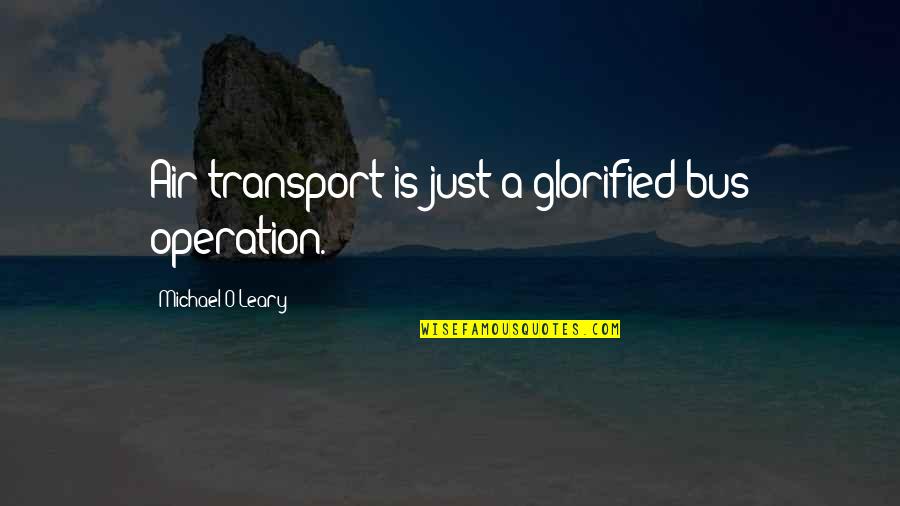 Lenorah Quotes By Michael O'Leary: Air transport is just a glorified bus operation. Lenorah Quotes By Michael O'Leary: Air transport is just a glorified bus operation.