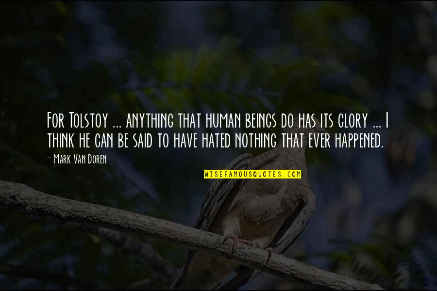 Lenore Appelhans Quotes By Mark Van Doren: For Tolstoy ... anything that human beings do Lenore Appelhans Quotes By Mark Van Doren: For Tolstoy ... anything that human beings do