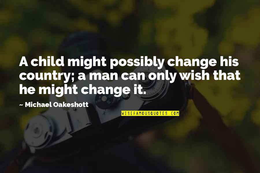 Lenore Appelhans Quotes By Michael Oakeshott: A child might possibly change his country; a Lenore Appelhans Quotes By Michael Oakeshott: A child might possibly change his country; a