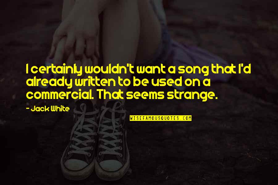 Lenore Coffee Quotes By Jack White: I certainly wouldn't want a song that I'd Lenore Coffee Quotes By Jack White: I certainly wouldn't want a song that I'd