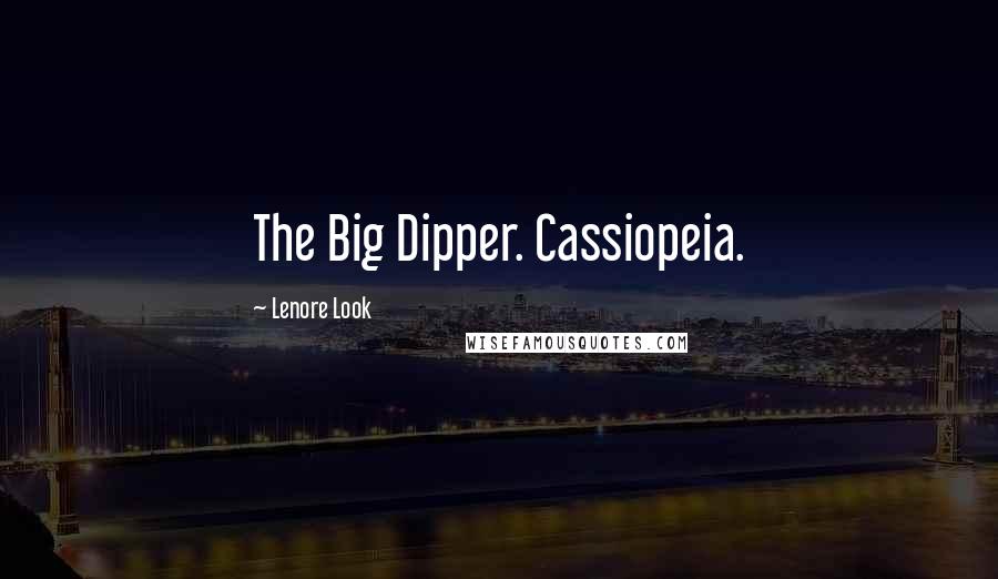 Lenore Look quotes: The Big Dipper. Cassiopeia.