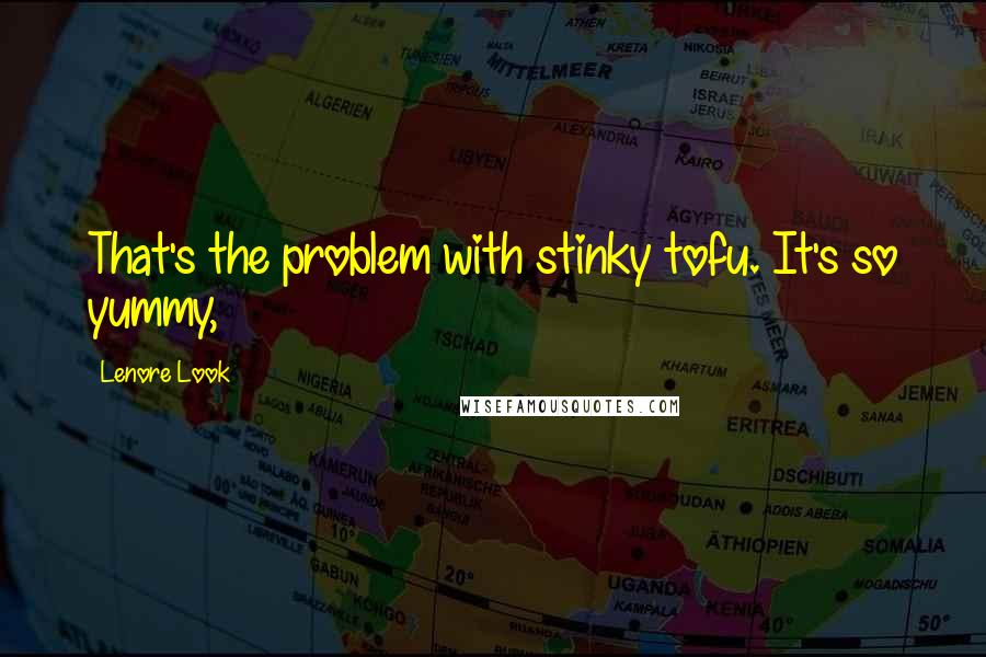 Lenore Look quotes: That's the problem with stinky tofu. It's so yummy,