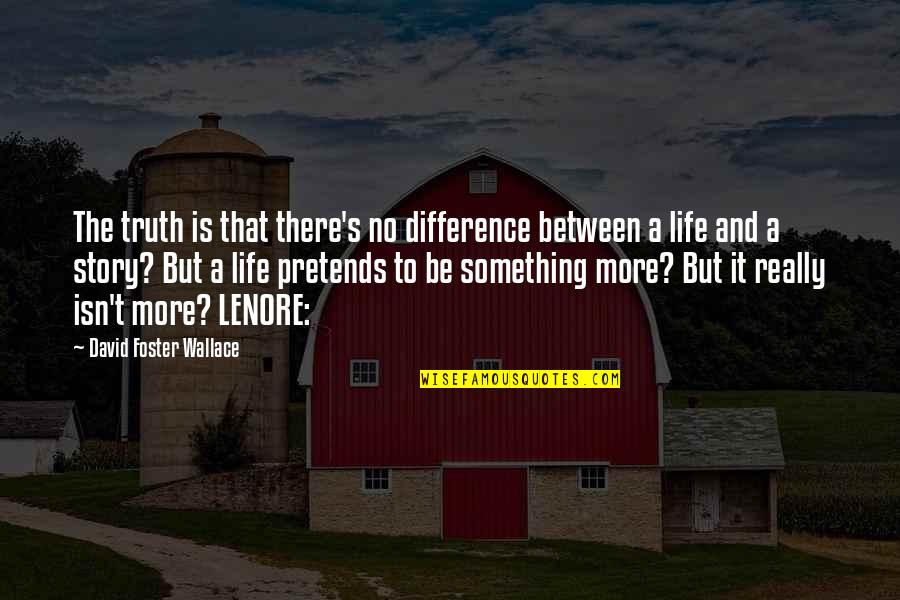 Lenore Quotes By David Foster Wallace: The truth is that there's no difference between